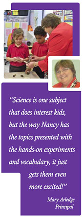 Science is one subject that does interest kids, but the way Nancy has the topics presented with the hands-on experiments and vocabulary, it just gets them even more excited! -- Mary Arledge, Principal