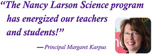 "The Nancy Larson Science program has energized our teachers and students!" -- Principal Margaret Karpus